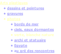 Arts plastiques    • dessins et peintures    • gravures    • photos          • bords de mer          • ciels, eaux dormantes          • verte, blanche nature          • archi et statuaire          • Egypte          • au gré des rencontres