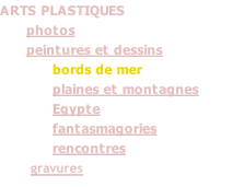 ARTS PLASTIQUES       photos       peintures et dessins bords de mer plaines et montagnes Egypte fantasmagories rencontres        gravures