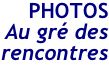 PHOTOS Au gré des rencontres