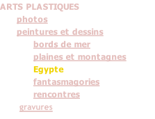 ARTS PLASTIQUES       photos       peintures et dessins bords de mer plaines et montagnes Egypte fantasmagories rencontres        gravures
