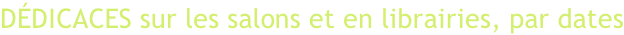 Dédicaces sur les salons et en librairies, par dates