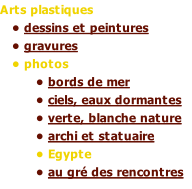 Arts plastiques    • dessins et peintures    • gravures    • photos          • bords de mer          • ciels, eaux dormantes          • verte, blanche nature          • archi et statuaire          • Egypte          • au gré des rencontres