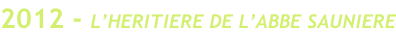 2012 - L’HERITIERE DE L’ABBE SAUNIERE