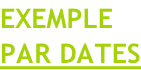 EXEMPLE PAR DATES