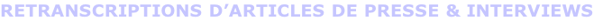 RETRANSCRIPTIONS D’ARTICLES DE PRESSE & INTERVIEWS